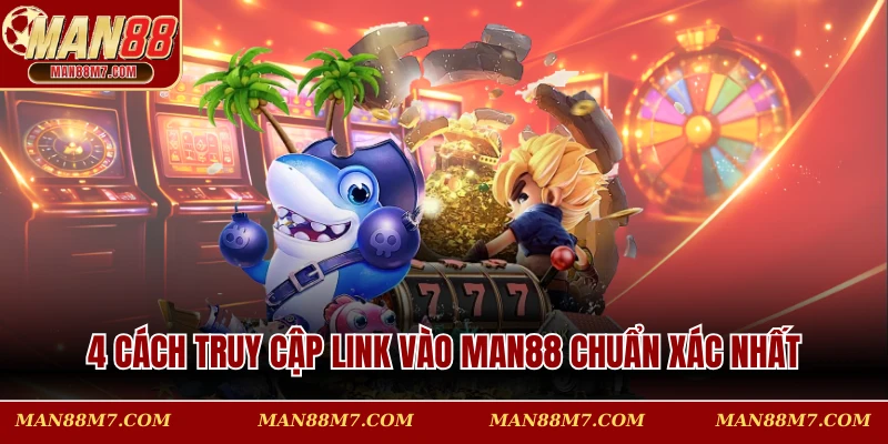 4 cách truy cập link vào MAN88 chuẩn xác nhất