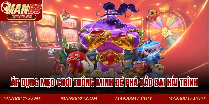 Áp dụng mẹo chơi thông minh để phá đảo đại hải trình