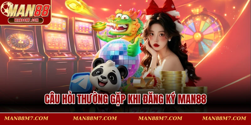 Câu hỏi thường gặp khi đăng ký MAN88
