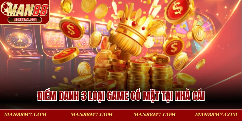 Điểm danh 3 loại game có mặt tại nhà cái