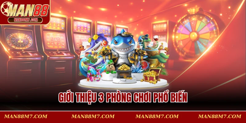Giới thiệu 3 phòng chơi phổ biến