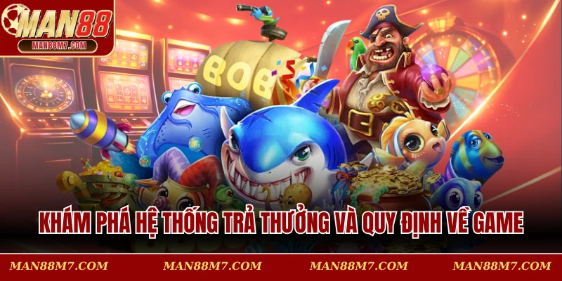 Khám phá hệ thống trả thưởng và quy định về game
