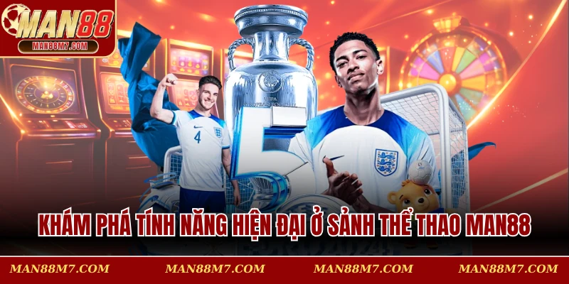 Khám phá những tính năng hiện đại chỉ có tại thể thao Man88
