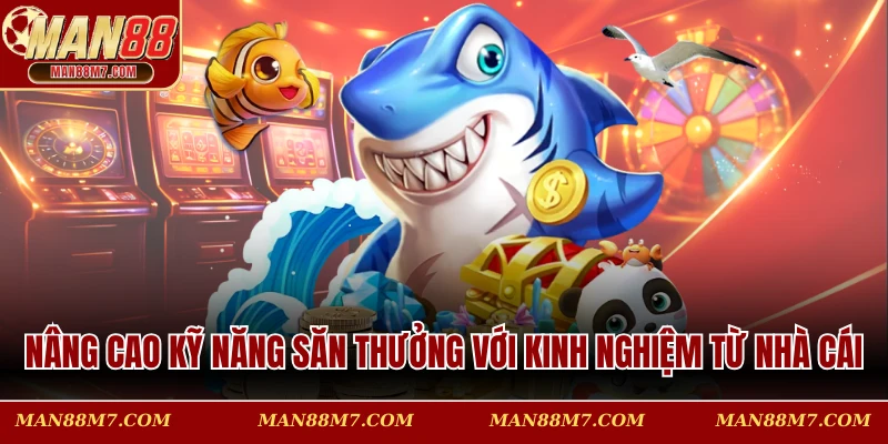 Nâng cao kỹ năng săn thưởng với kinh nghiệm từ nhà cái