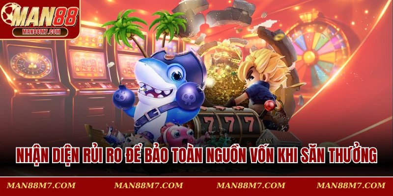 Nhận diện rủi ro để bảo toàn nguồn vốn khi săn thưởng