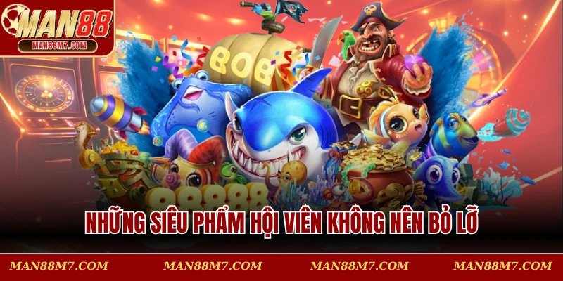 Những siêu phẩm hội viên không nên bỏ lỡ