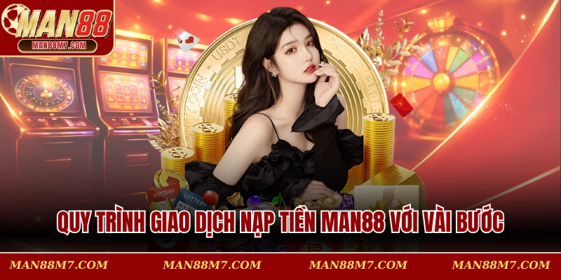 Quy trình giao dịch nạp tiền MAN88 với vài bước