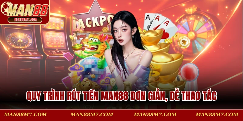 Quy trình rút tiền MAN88 đơn giản, dễ thao tác