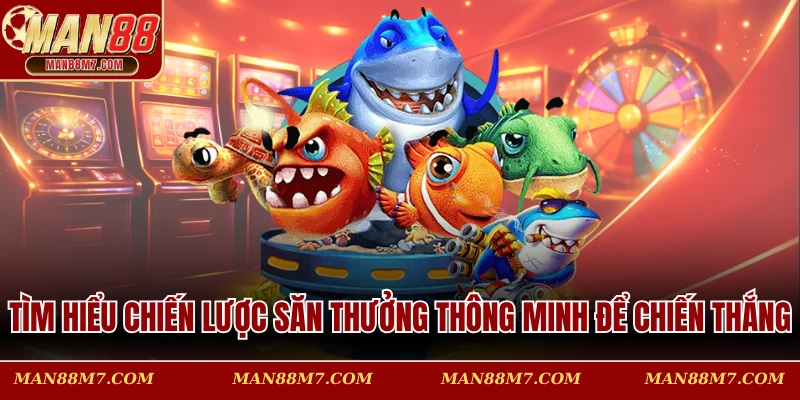 Tìm hiểu chiến lược săn thưởng thông minh để chiến thắng