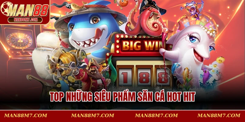 Top những siêu phẩm săn cá hot hit